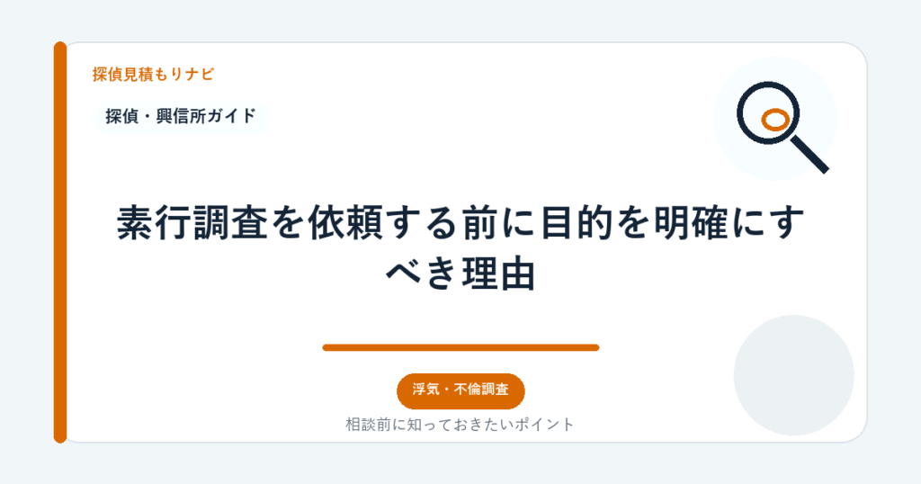 素行調査を依頼する前に目的を明確にすべき理由|探偵見積もりナビ