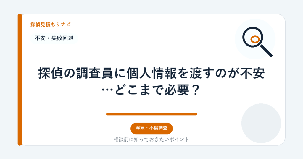 探偵の調査員に個人情報を渡すのが不安…どこまで必要?|探偵見積もりナビ
