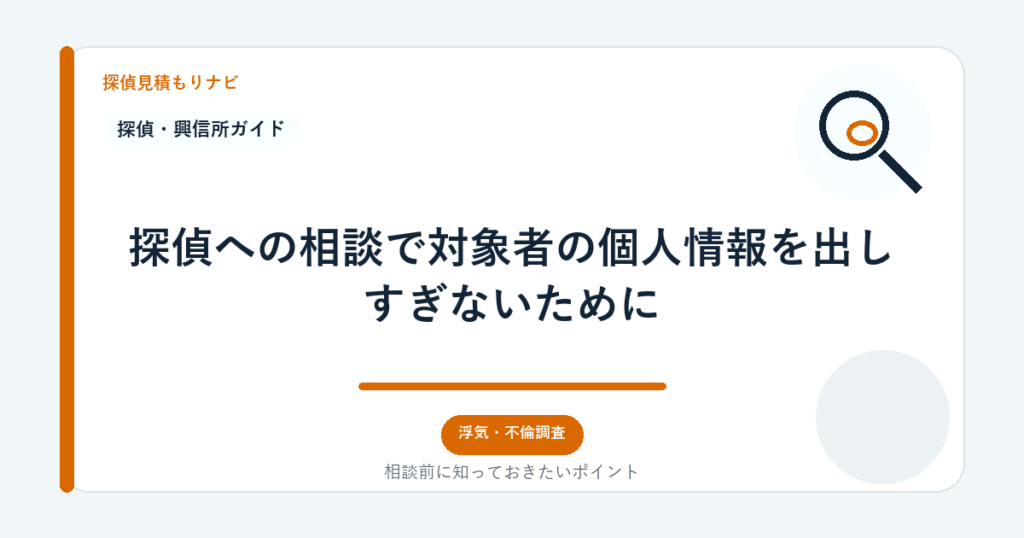 探偵への相談で対象者の個人情報を出しすぎないために｜探偵見積もりナビ