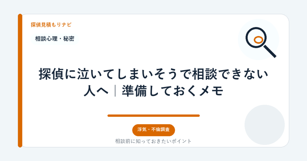 探偵に泣いてしまいそうで相談できない人へ｜準備しておくメモ｜探偵見積もりナビ