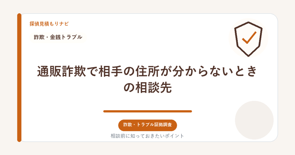 通販詐欺で相手の住所が分からないときの相談先｜探偵見積もりナビ