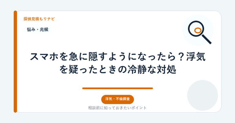 スマホを急に隠すようになったら？浮気を疑ったときの冷静な対処｜探偵見積もりナビ
