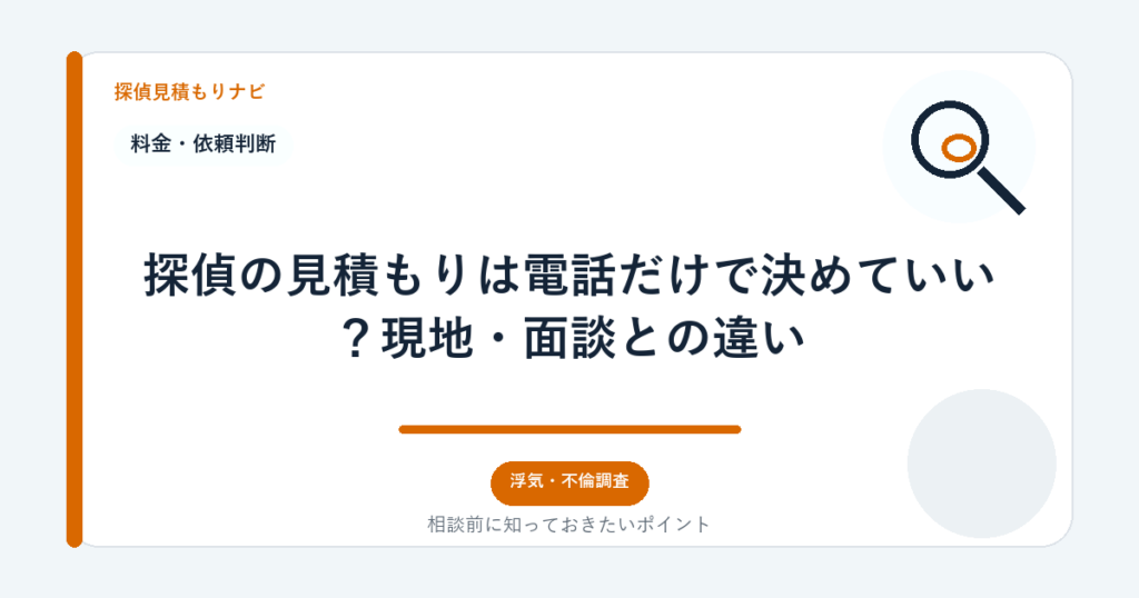 探偵の見積もりは電話だけで決めていい？現地・面談との違い｜探偵見積もりナビ